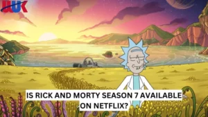 Rick and Morty Season 7 Available on Netflix